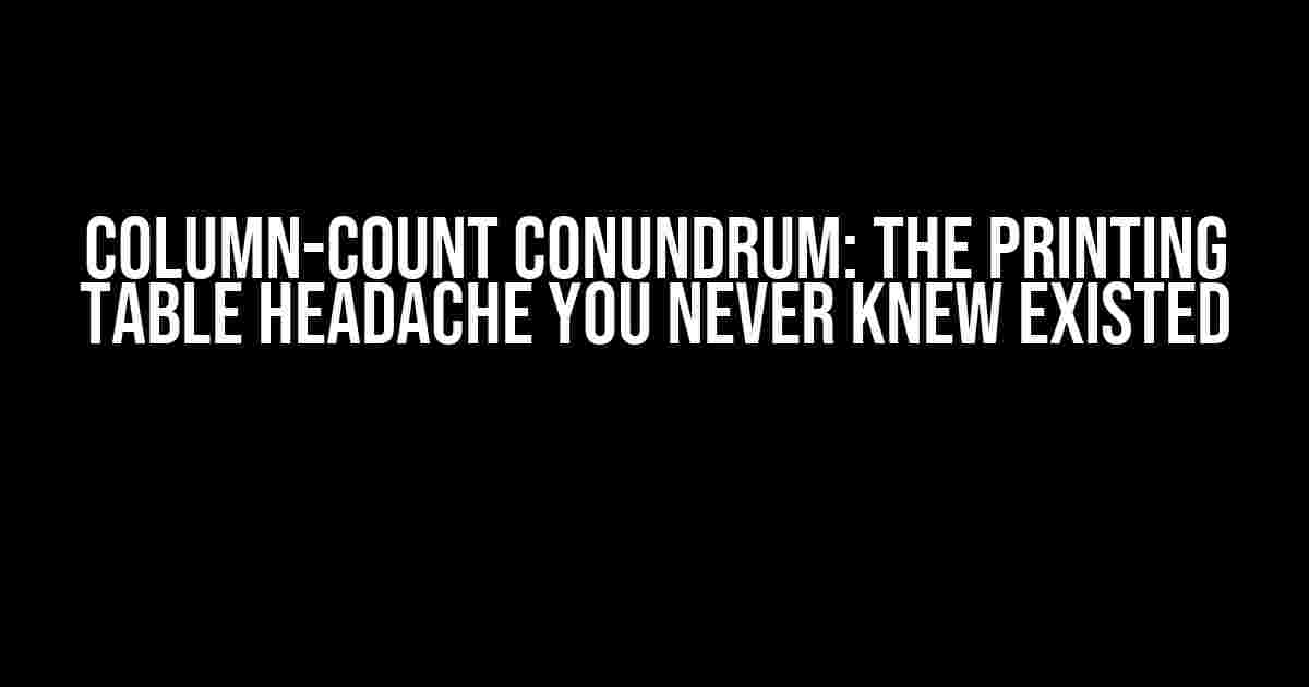 Column-Count Conundrum: The Printing Table Headache You Never Knew Existed