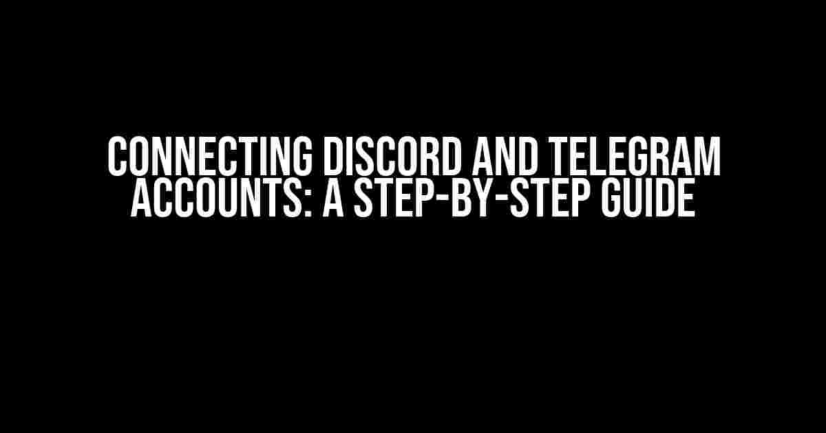 Connecting Discord and Telegram Accounts: A Step-by-Step Guide