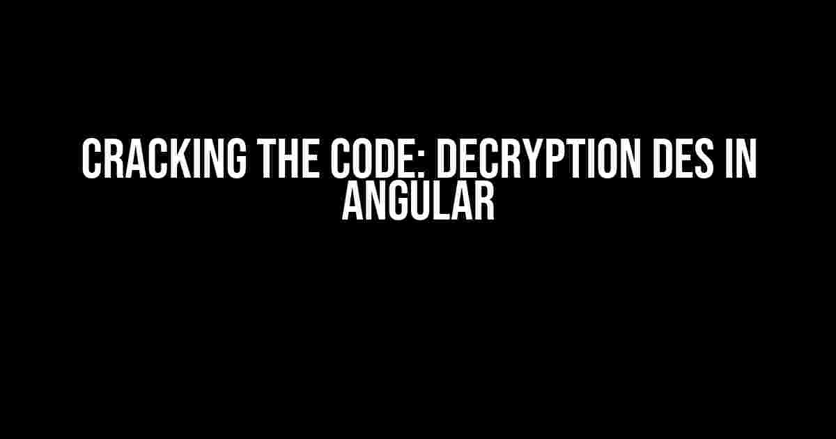 Cracking the Code: Decryption DES in Angular