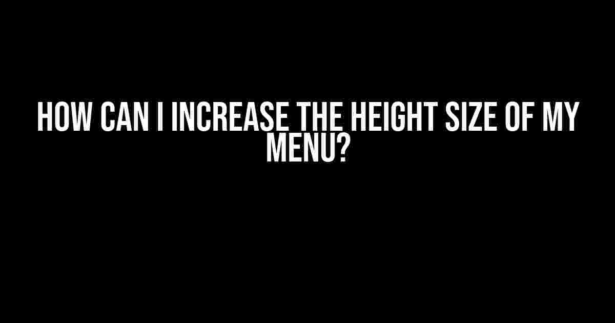 How Can I Increase the Height Size of My Menu?