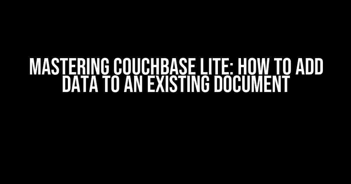 Mastering Couchbase Lite: How to Add Data to an Existing Document