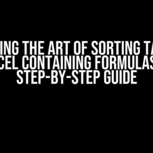 Mastering the Art of Sorting Tables in Excel Containing Formulas: A Step-by-Step Guide