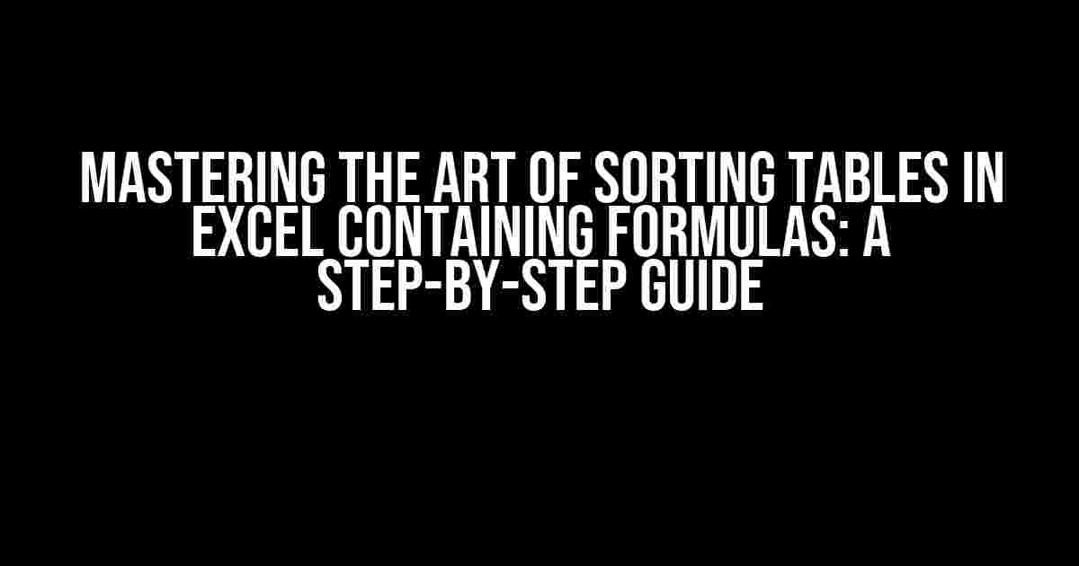 Mastering the Art of Sorting Tables in Excel Containing Formulas: A Step-by-Step Guide