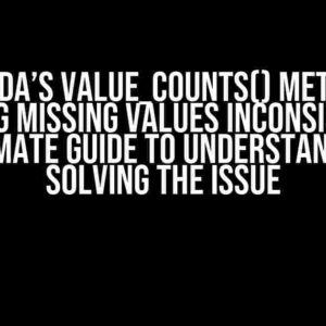 Panda’s value_counts() method counting missing values inconsistently: The Ultimate Guide to Understanding and Solving the Issue