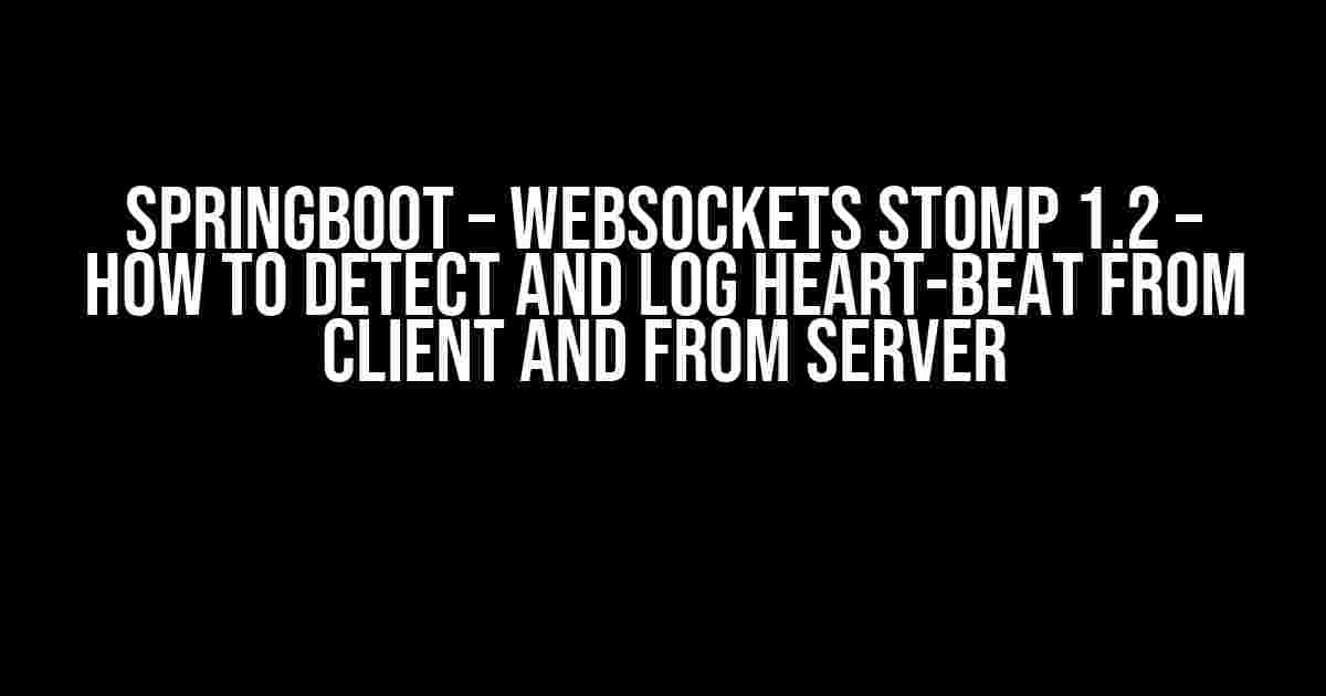 SpringBoot – Websockets STOMP 1.2 – How to detect and log heart-beat from client and from server