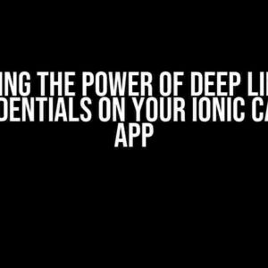 Unlocking the Power of Deep Links and Web Credentials on Your Ionic Capacitor App